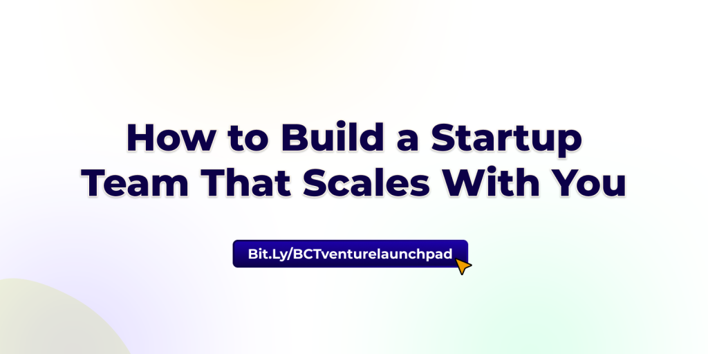 How to Build a Startup Team That Scales With You