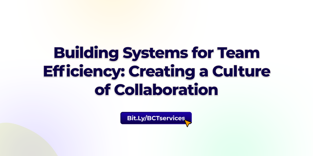 Building Systems for Team Efficiency: Creating a Culture of Collaboration