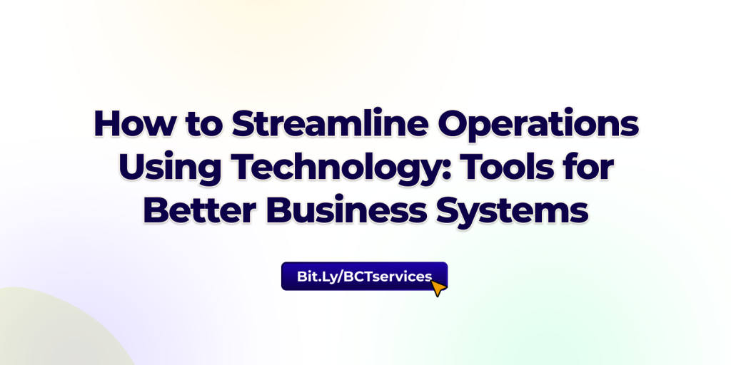 How to Streamline Operations Using Technology: Tools for Better Business Systems