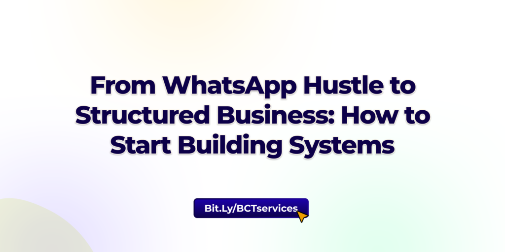 From WhatsApp Hustle to Structured Business: How to Start Building Systems